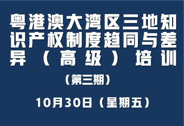 深圳市市场监督管理局关于举办粤港澳大湾区三地知识产权制度趋同与差异（高级）培训第三期的通知